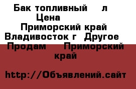 Бак топливный 10 л  › Цена ­ 2 500 - Приморский край, Владивосток г. Другое » Продам   . Приморский край